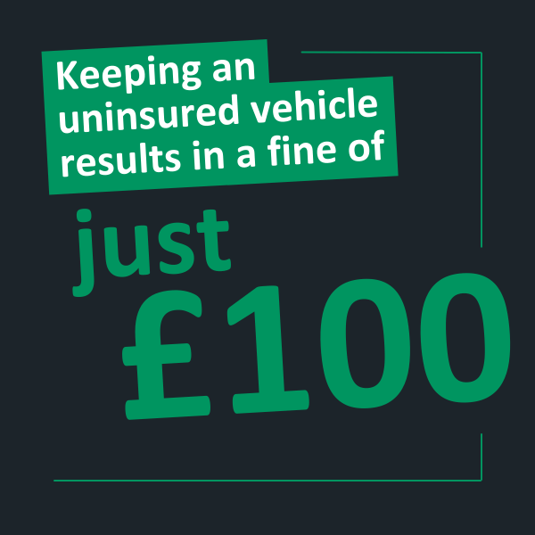 Keeping an uninsured vehicle results in a fine of just £100